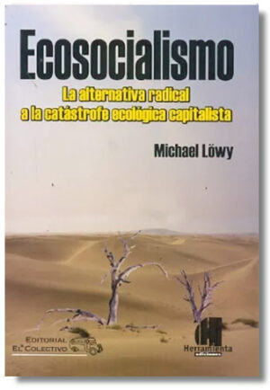 Ecosocialismo: La alternativa radical a la catástrofe ecológica capitalista - Michael Löwy