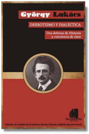 Derrotismo y dialéctica: Una defensa de Historia y conciencia de clase - György Lukács