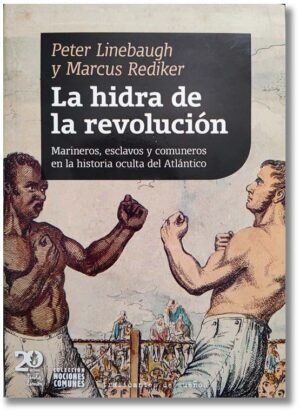 La hidra de la revolución. Marineros, esclavos y comuneros en la historia oculta del Atlántico - Peter Linebaugh, Marcus Rediker