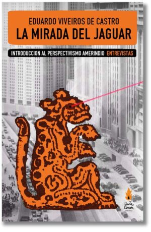 La mirada del jaguar. Introducción al perspectivismo amerindio. Entrevistas - Eduardo Viveiros de Castro