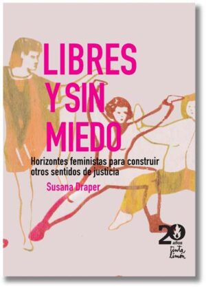 Libres y sin miedo. Horizontes feministas para construir otros sentidos de justicia - Susana Draper