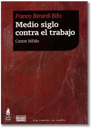 Medio siglo contra el trabajo. Canon bífido - Franco Berardi