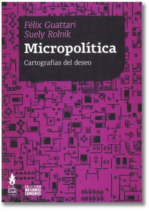 Micropolítica. Cartografías del deseo - Félix Guattari, Suely Rolnik
