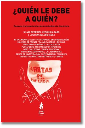 ¿Quién le debe a quién? Ensayos transnacionales de desobediencia financiera - Silvia Federici, Verónica Gago, Luci Cavallero (Editoras)