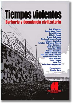 Tiempos violentos. Barbarie y decadencia civilizatoria - Loïc Wacquant, Peter McLaren, Renán Vega Cantor, Lilia D. Monzó, otros