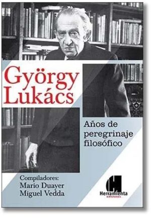 György Lukács. Años de peregrinaje filosófico - Miguel Vedda, Mario Duayer (Compiladores)