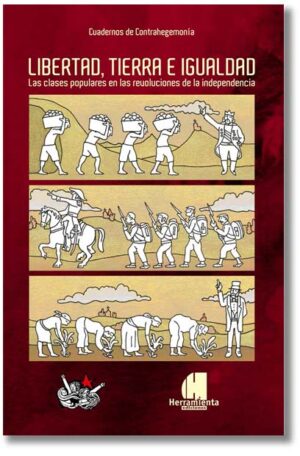 Libertad, tierra e igualdad. Las clases populares en las revoluciones de la independencia